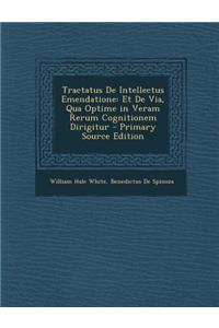 Tractatus de Intellectus Emendatione: Et de Via, Qua Optime in Veram Rerum Cognitionem Dirigitur