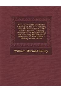 Wool, the World's Comforter: A Survey of the Wool Industry from the Raw Material to the Finished Product, Including Descriptions of Manufacturing and Marketing Methods and a Dictionary of Wool Fabrics