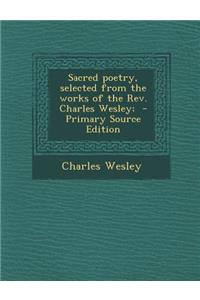 Sacred Poetry, Selected from the Works of the REV. Charles Wesley;