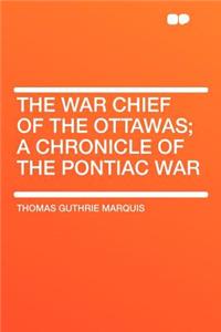 The War Chief of the Ottawas; A Chronicle of the Pontiac War