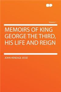 Memoirs of King George the Third, His Life and Reign Volume 1