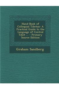 Hand-Book of Colloquial Tibetan: A Practical Guide to the Language of Central Tibet ... - Primary Source Edition
