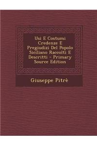 Usi E Costumi Credenze E Pregiudizi del Popolo Siciliano Raccolti E Descritti - Primary Source Edition