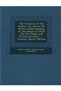 The Treasury of the Psalter: An Aid to the Better Understanding of the Psalms in Their Use for Public and Private Devotion ...