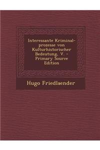 Interessante Kriminal-Prozesse Von Kulturhistorischer Bedeutung, V.