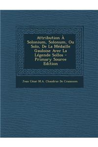 Attribution a Solonium, Solonum, Ou Solo, de La Medaille Gauloise Avec La Legende Sollos - Primary Source Edition