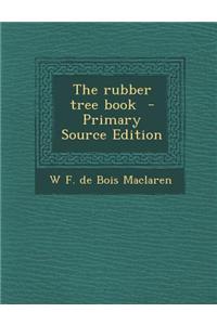 The Rubber Tree Book - Primary Source Edition