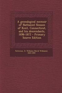 A Genealogical Memoir of Nathaniel Slosson of Kent, Connecticut, and His Descendants, 1696-1872 - Primary Source Edition