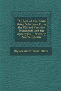 The Soul of the Bible: Being Selections from the Old and the New Testaments and the Apocrypha