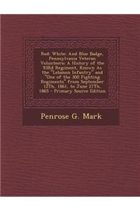 Red: White: And Blue Badge, Pennsylvania Veteran Volunteers: A History of the 93rd Regiment, Known as the Lebanon Infantry