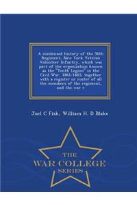 Condensed History of the 56th Regiment, New York Veteran Volunteer Infantry, Which Was Part of the Organization Known as the Tenth Legion in the Civil War, 1861-1865, Together with a Register or Roster of All the Members of the Regiment, and the Wa