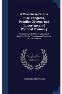 A Discourse On the Rise, Progress, Peculiar Objects, and Importance, of Political Economy