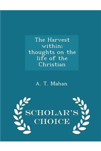 The Harvest Within; Thoughts on the Life of the Christian - Scholar's Choice Edition