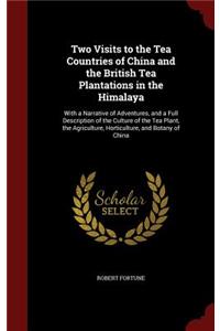 Two Visits to the Tea Countries of China and the British Tea Plantations in the Himalaya