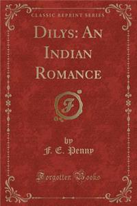 Dilys: An Indian Romance (Classic Reprint)