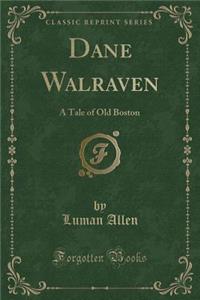 Dane Walraven: A Tale of Old Boston (Classic Reprint)
