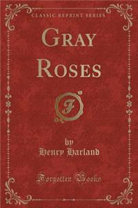 Gray Roses (Classic Reprint)