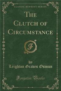 The Clutch of Circumstance (Classic Reprint)