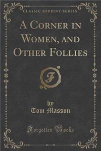 A Corner in Women, and Other Follies (Classic Reprint)