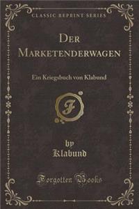 Der Marketenderwagen: Ein Kriegsbuch Von Klabund (Classic Reprint)
