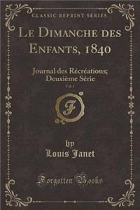 Le Dimanche Des Enfants, 1840, Vol. 1: Journal Des Rï¿½crï¿½ations; Deuxiï¿½me Sï¿½rie (Classic Reprint)