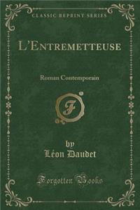 L'Entremetteuse: Roman Contemporain (Classic Reprint)