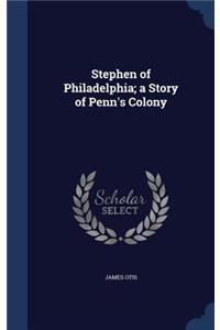 Stephen of Philadelphia; a Story of Penn's Colony