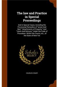 law and Practice in Special Proceedings: And in Special Cases, Including the Provisional Remedies of "arrest And Bail," "attachments of Property," And "claim And Delivery," Under the Code o