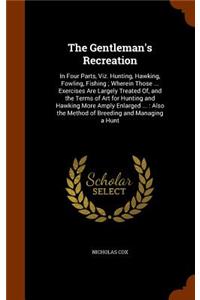 Gentleman's Recreation: In Four Parts, Viz. Hunting, Hawking, Fowling, Fishing; Wherein Those ... Exercises Are Largely Treated Of, and the Terms of Art for Hunting and Haw