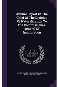 Annual Report Of The Chief Of The Division Of Naturalization To The Commissioner-general Of Immigration