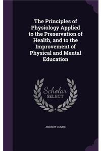 The Principles of Physiology Applied to the Preservation of Health, and to the Improvement of Physical and Mental Education