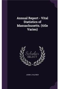 Annual Report - Vital Statistics of Massachusetts. (Title Varies)