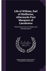 Life of William, Earl of Shelburne, Afterwards First Marquess of Lansdowne