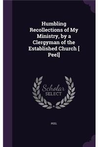 Humbling Recollections of My Ministry, by a Clergyman of the Established Church [ Peel]
