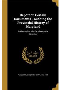 Report on Certain Documents Touching the Provincial History of Maryland