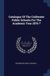 Catalogue Of The Coldwater Public Schools For The Academic Year 1876-7