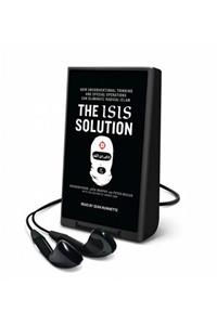 Isis Solution: How Unconventional Thinking and Special Operations Can Eliminate Radical Islam