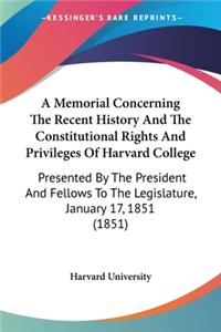 Memorial Concerning The Recent History And The Constitutional Rights And Privileges Of Harvard College