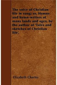 The voice of Christian life in song; or, Hymns and hymn-writers of many lands and ages, by the author of 'Tales and sketches of Christian life'.