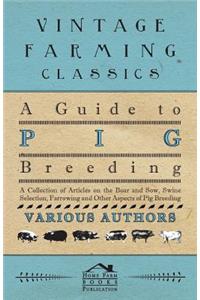 A Guide to Pig Breeding - A Collection of Articles on the Boar and Sow, Swine Selection, Farrowing and Other Aspects of Pig Breeding