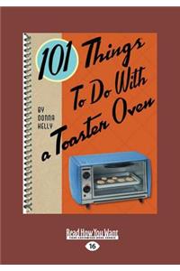 101 Things to Do with a Toaster Oven (Large Print 16pt)