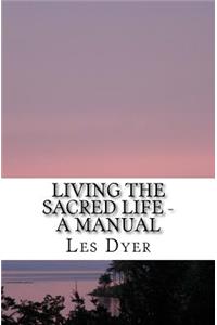 Living The Sacred Life - A Manual