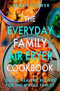 Everyday Family Air Fryer Cookbook: Delicious, Quick and Easy Recipes for Busy Families Using UK Measurements