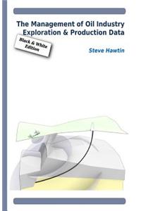 The Management of Oil Industry Exploration & Production Data (B&W Edition)