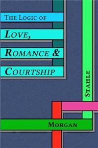 The Logic of Love, Romance & Courtship