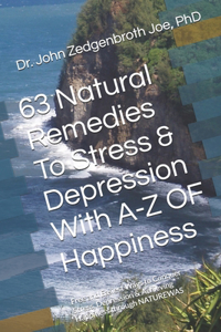63 Natural Remedies To Stress & Depression With A-Z OF Happiness