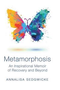 Metamorphosis: An Inspirational Memoir of Recovery and Beyond