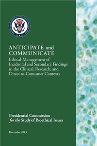 Anticipate and Communicate: Ethical Management of Incidental and Secondary Findings in the Clinical, Research, and Direct-To-Consumer Contexts