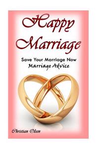 Happy Marriage: Save Your Marriage Now: Marriage Advice (Tips to Fix Your Marriage, Saving Your Marriage, Marriage Tips, Marriage Advi