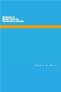 Dictionary of Mining Terms for the Resource Investor